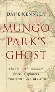 Mungo Park's Ghost: The Haunted Hubris of British Explorers in Nineteenth-Century Africa