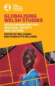 Globalising Welsh Studies: Decolonising history, heritage, society and culture