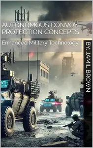 Autonomous Convoy Protection Concepts: Enhanced Military Technology