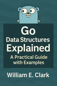 Go Data Structures Explained: A Practical Guide with Examples