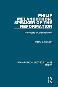 Philip Melanchthon, Speaker of the Reformation: Wittenberg's Other Reformer