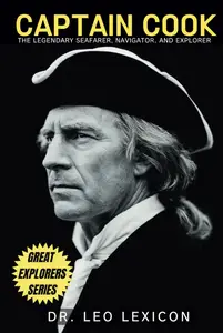 Captain Cook: The Legendary Seafarer, Navigator, and Explorer