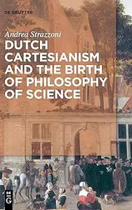 Dutch Cartesianism and the Birth of Philosophy of Science: From Regius to ‘s Gravesande