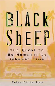 Black Sheep: The Quest To Be Human In An Inhuman Time