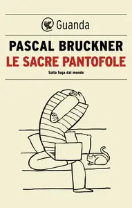 Pascal Bruckner - Le sacre pantofole. Sulla fuga dal mondo