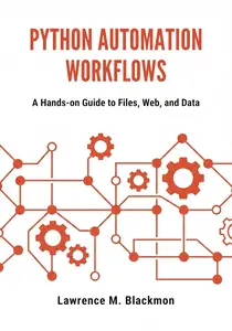 Python Automation Workflows: A Hands-On Guide to Files, Web, and Data