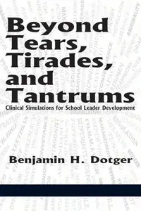 Beyond Tears, Tirades, and Tantrums : Clinical Simulations for School Leader Development