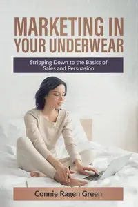 Marketing in Your Underwear: Stripping Down to The Basics of Sales and Persuasion