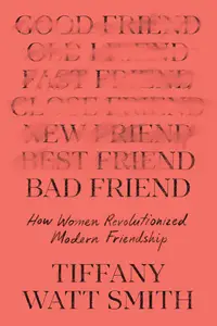 Bad Friend: How Women Revolutionized Modern Friendship