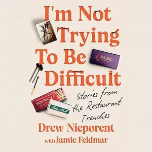 I’m Not Trying to Be Difficult: Stories from the Restaurant Trenches [Audiobook]