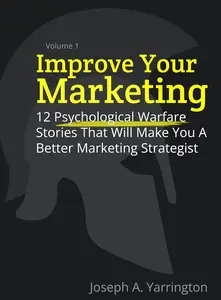 Improve Your Marketing: 12 Psychological Warfare Stories That Will Make You A Better Marketing Strategist