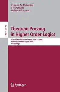 Theorem Proving in Higher Order Logics: 21st International Conference, TPHOLs 2008, Montreal, Canada, August 18-21, 2008. Proce