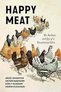 Happy Meat: The Sadness and Joy of a Paradoxical Idea