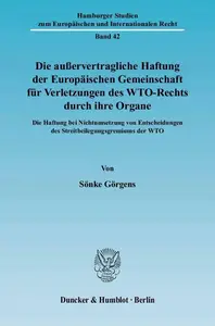 Die außervertragliche Haftung der Europäischen Gemeinschaft für Verletzungen des WTO-Rechts durch ihre Organe: Die Haftung bei