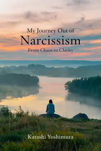 My Journey Out of Narcissism From Chaos to Clarity : Living Beyond Narcissism