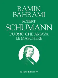 Ramin Bahrami - Robert Schumann. L'uomo che amava le maschere