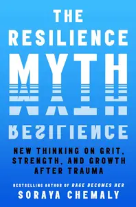 The Resilience Myth: New Thinking on Grit, Strength, and Growth After Trauma