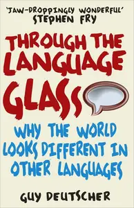 Through the Language Glass: Why the World Looks Different In Other Languages (UK Edition)