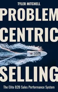 Problem-Centric Selling: The Elite B2B Sales Performance System