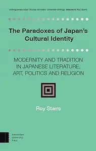 The Paradoxes of Japan's Cultural Identity: Modernity and Tradition in Japanese Literature, Art, Politics and Religion