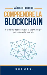 Jason Ansell, "Comprendre la blockchain: Guide du débutant sur la technologie qui change le monde"