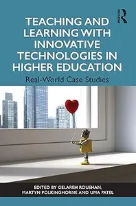 Teaching and Learning with Innovative Technologies in Higher Education: Real-World Case Studies