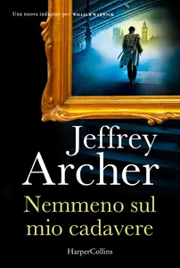 Nemmeno sul mio cadavere - Jeffrey Archer