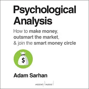 Psychological Analysis: How to Make Money, Outsmart the Market, and Join the Smart Money Circle [Audiobook]