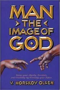 Man, the Image of God: The Divine Design-The Human Distortion: Some Reflections on God and Man