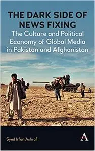 The Dark Side of News Fixing: The Culture and Political Economy of Global Media in Pakistan and Afghanistan