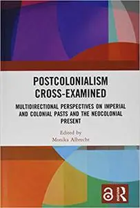 Postcolonialism Cross-Examined: Multidirectional Perspectives on Imperial and Colonial Pasts and the Neocolonial Present