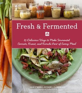 Fresh & Fermented: 85 Delicious Ways to Make Fermented Carrots, Kraut, and Kimchi Part of Every Meal (repost)
