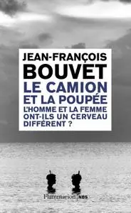 Jean-François Bouvet, "Le camion et la poupée : L'homme et la femme ont-ils un cerveau différent ?"