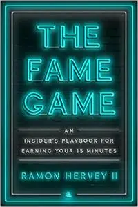 The Fame Game: An Insider's Playbook for Earning Your 15 Minutes