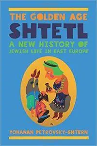 The Golden Age Shtetl: A New History of Jewish Life in East Europe
