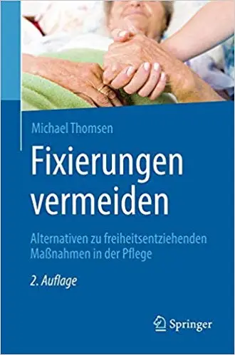 Fixierungen vermeiden: Alternativen zu freiheitsentziehenden Maßnahmen in der Pflege, Auflage: 2