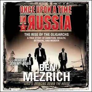 «Once Upon a Time in Russia: The Rise of the Oligarchs and the Greatest Wealth in History» by Ben Mezrich