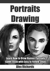 Portraits Drawing: Learn How to Draw Human Portraits (Drawing with Alex Richards Book 1)