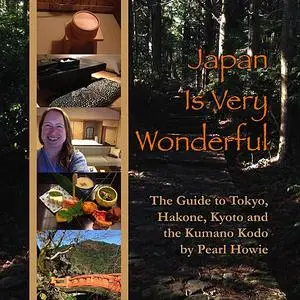 «Japan Is Very Wonderful - The Guide to Tokyo, Hakone, Kyoto and the Kumano Kodo» by Pearl Howie