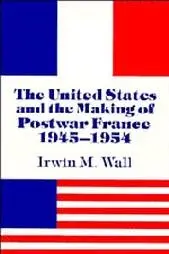 The United States and the Making of Postwar France, 1945-1954