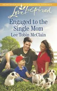 «Engaged to the Single Mom» by Lee Tobin McClain