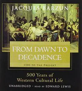 From Dawn to Decadence: 500 Years of Western Cultural Life, 1500 to the Present [Audiobook] {Repost}