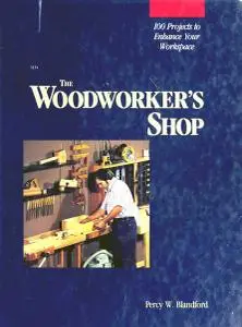 The Woodworker's Shop: 100 Projects to Enhance Your Work Space