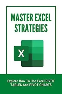 Master Excel Strategies: Explore How To Use Excel PIVOT TABLES And PIVOT CHARTS