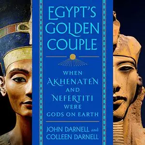 Egypt's Golden Couple: When Akhenaten and Nefertiti Were Gods on Earth [Audiobook]