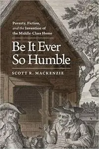 Be It Ever So Humble: Poverty, Fiction, and the Invention of the Middle-Class Home