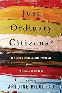 Just Ordinary Citizens?: Towards a Comparative Portrait of the Political Immigrant