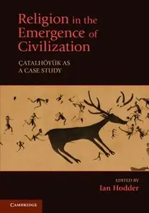 Religion in the Emergence of Civilization: Çatalhöyük as a Case Study