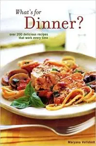 What's for Dinner: 200 Delicious Recipes That Work Every Time
