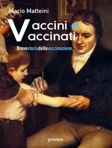 Mario Matteini - Vaccini e vaccinati. Breve storia della vaccinazione